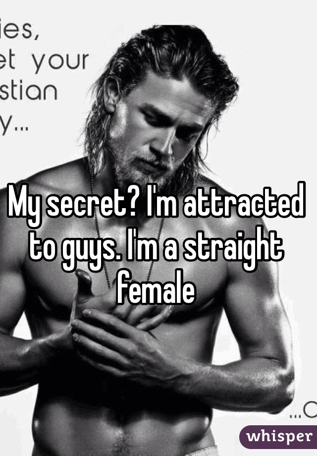 My secret? I'm attracted to guys. I'm a straight female