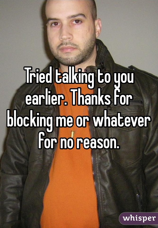  


Tried talking to you earlier. Thanks for blocking me or whatever for no reason. 