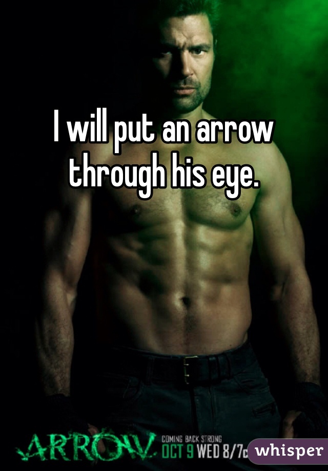 I will put an arrow through his eye.