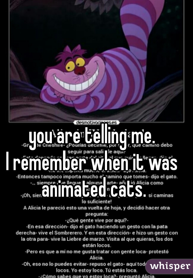 you are telling me.
I remember when it was animated cats.