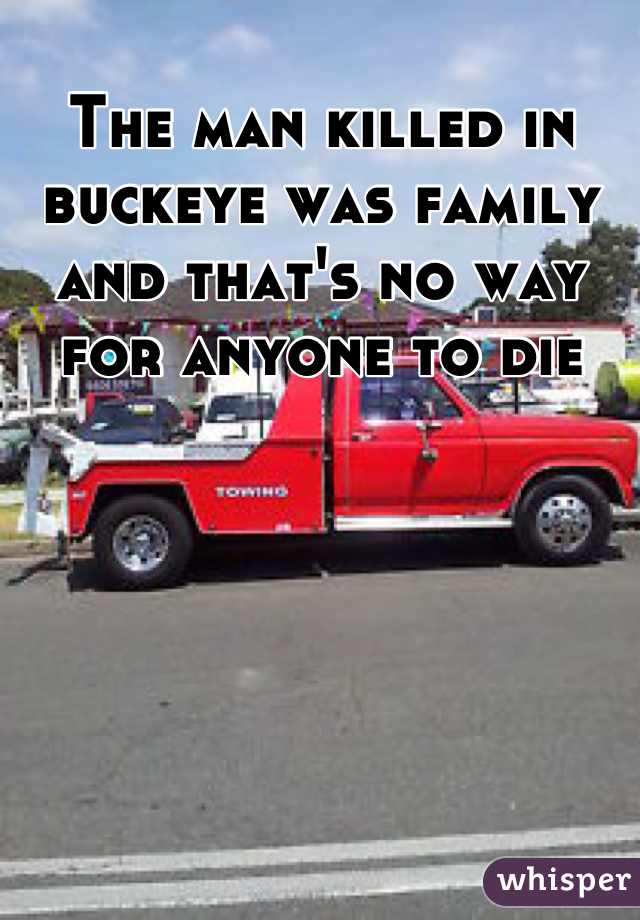 The man killed in buckeye was family and that's no way for anyone to die