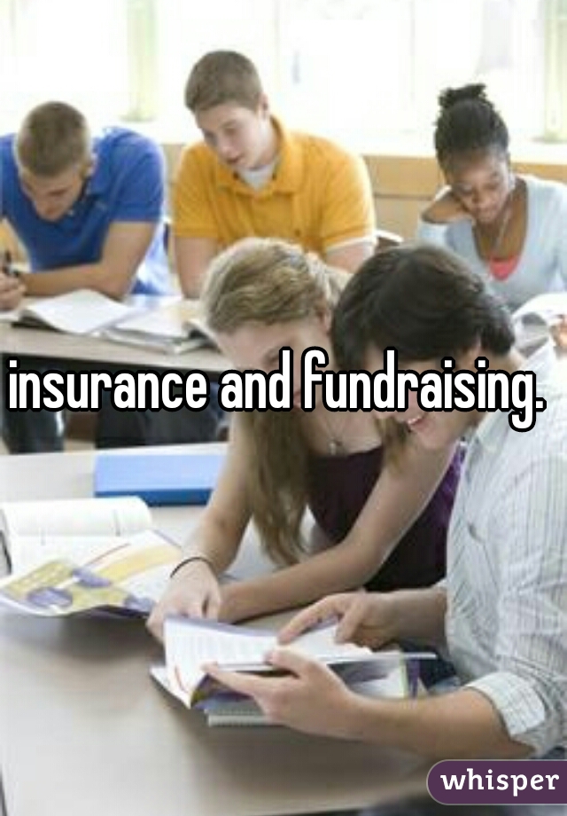 insurance and fundraising. 