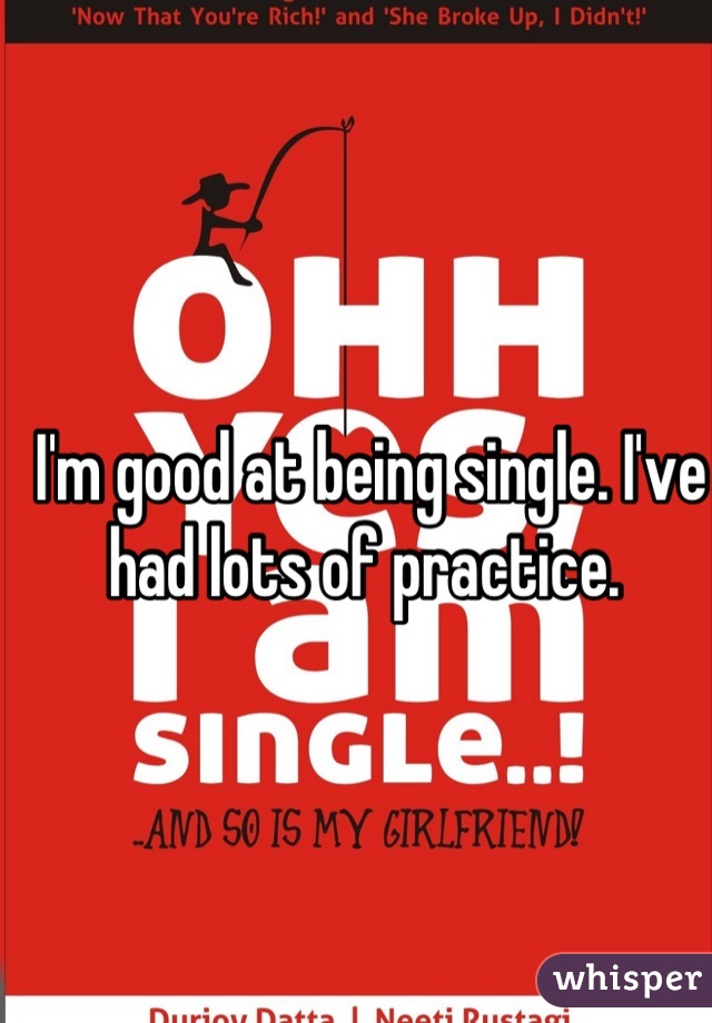 I'm good at being single. I've had lots of practice. 