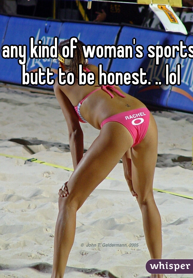 any kind of woman's sports butt to be honest. .. lol