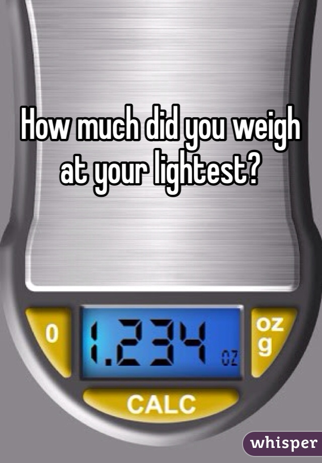How much did you weigh at your lightest? 