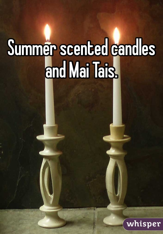 Summer scented candles and Mai Tais. 
