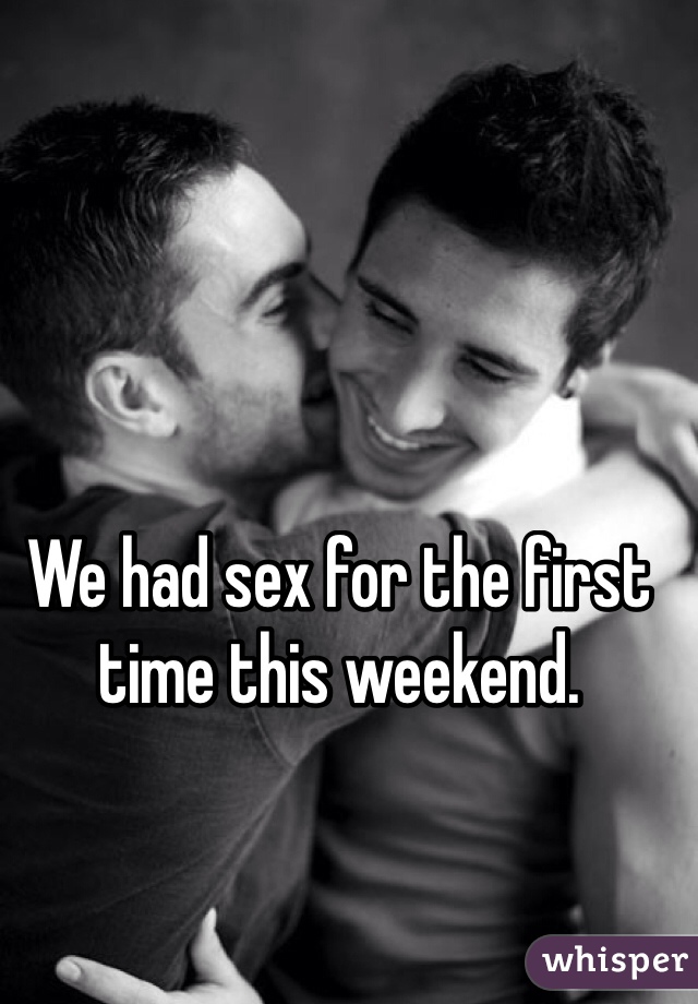 We had sex for the first time this weekend.