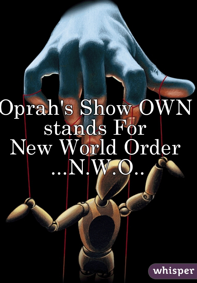 Oprah's Show OWN stands For 
New World Order ...N.W.O..