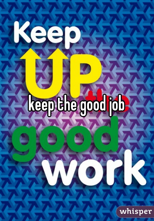 keep the good job