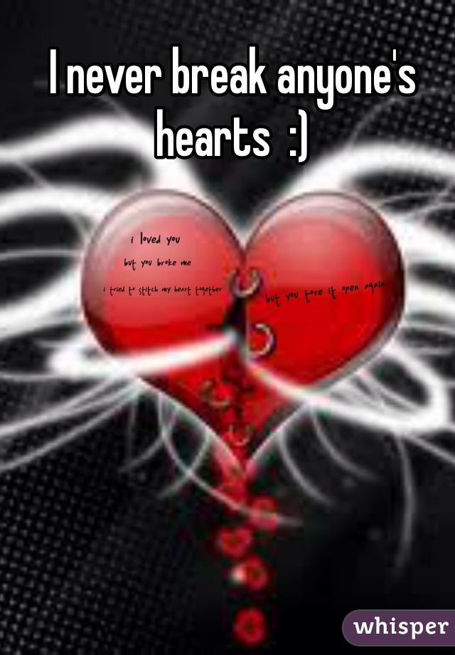 I never break anyone's hearts  :)