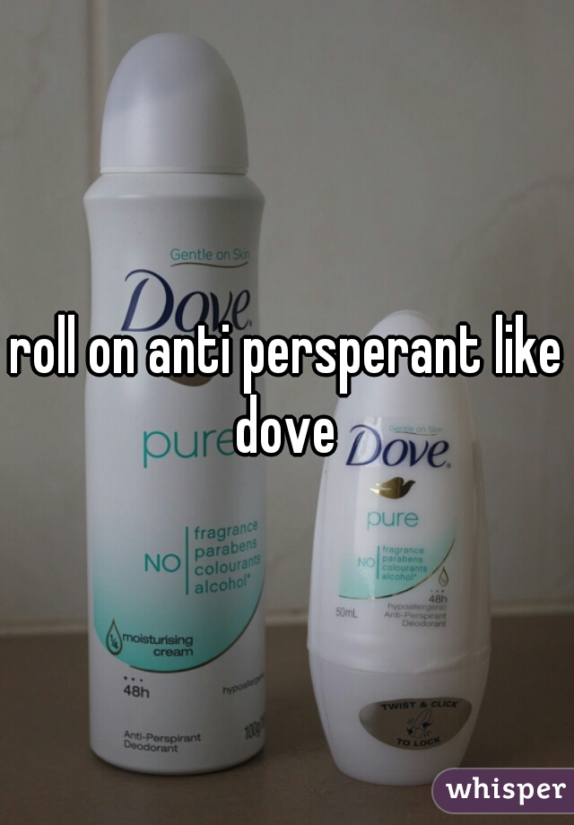 roll on anti persperant like dove 