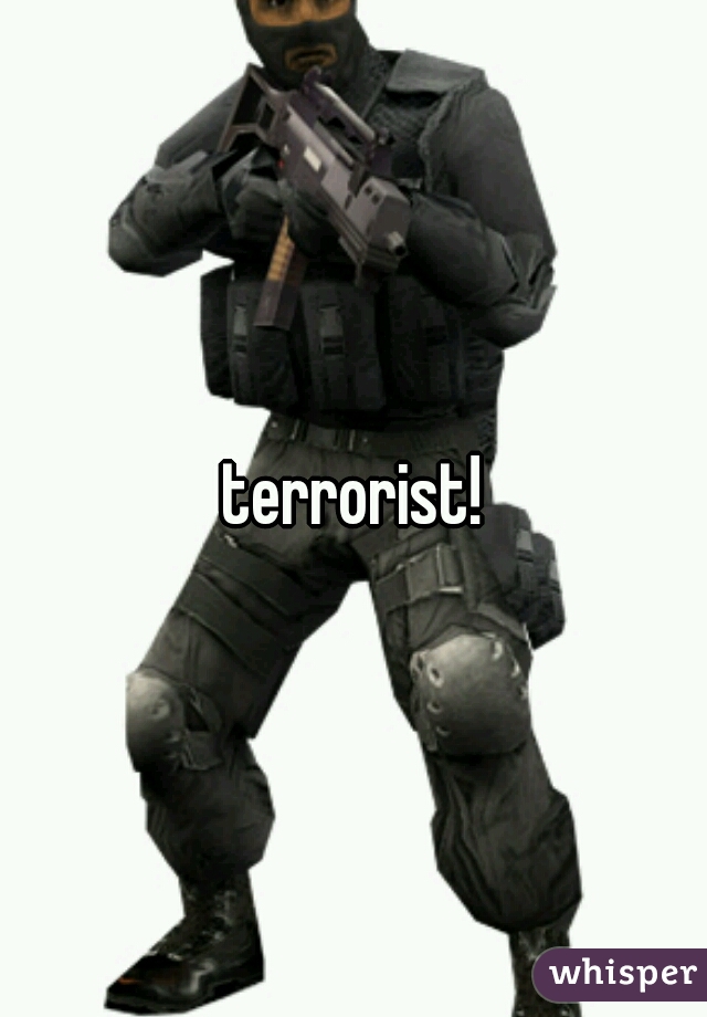 terrorist!