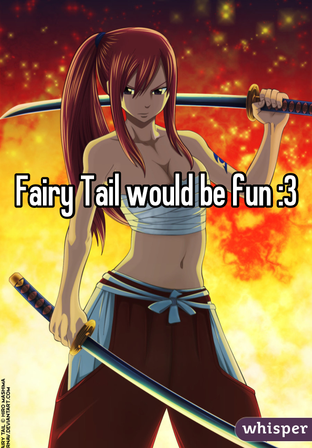 Fairy Tail would be fun :3