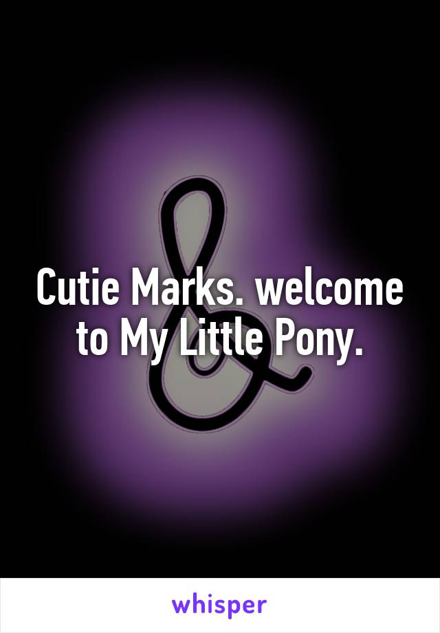 Cutie Marks. welcome to My Little Pony.