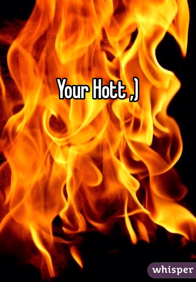 Your Hott ,)