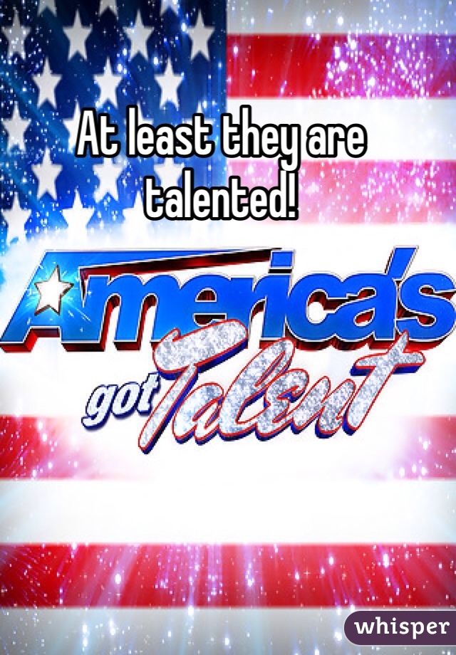 At least they are talented!