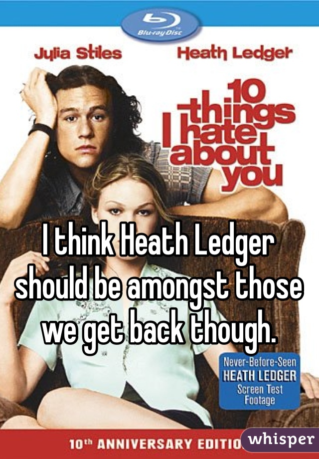 I think Heath Ledger should be amongst those we get back though.