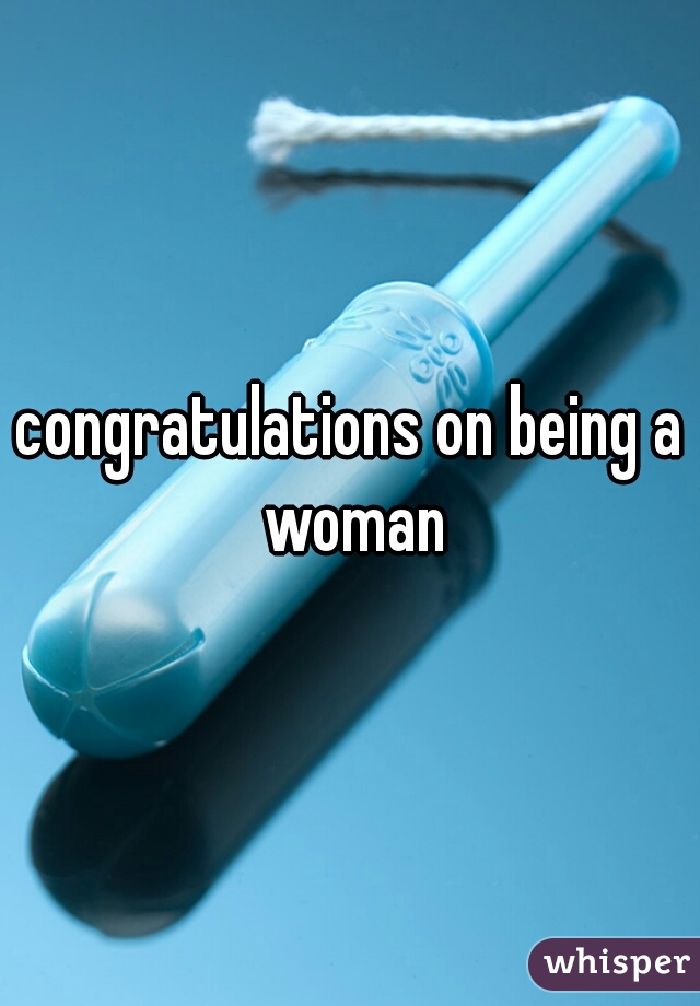congratulations on being a woman