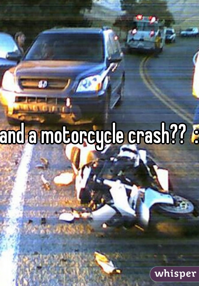 and a motorcycle crash??  :/