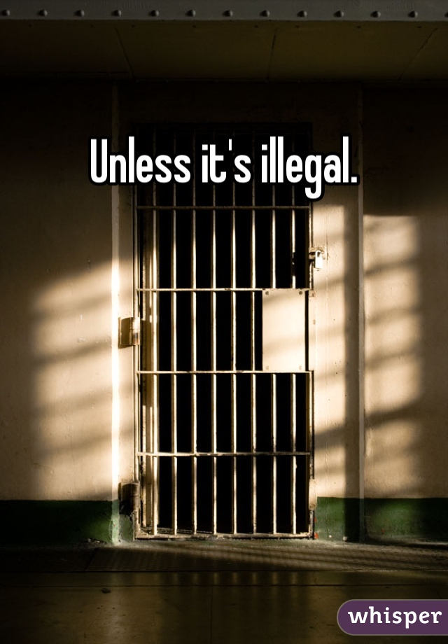 Unless it's illegal.