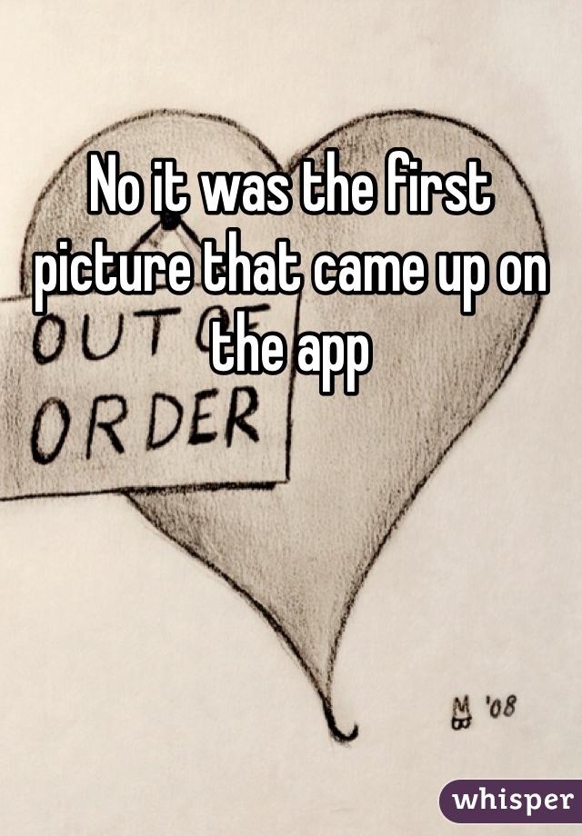 No it was the first picture that came up on the app 