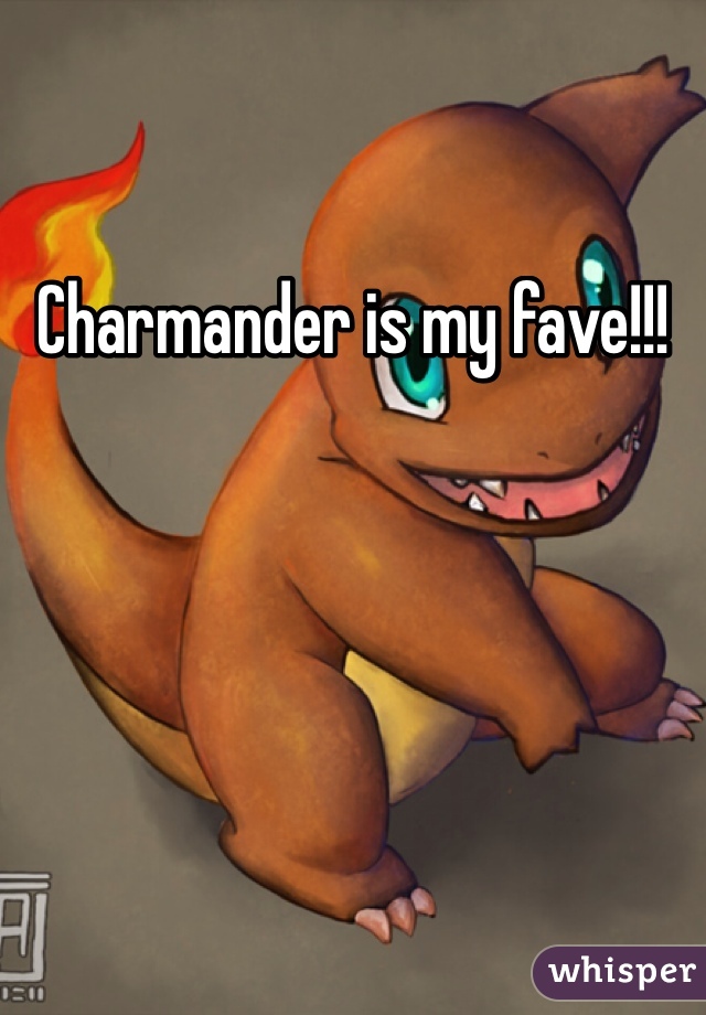 Charmander is my fave!!!