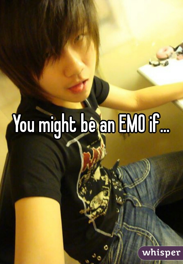 You might be an EMO if...