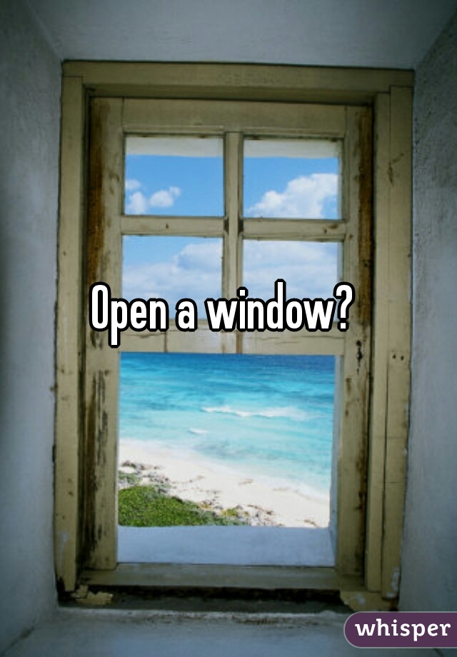 Open a window? 