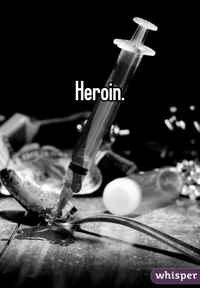 Heroin. 