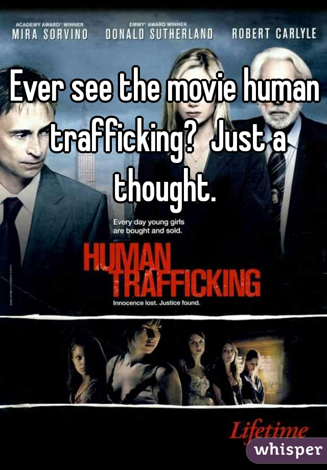 Ever see the movie human trafficking?  Just a thought. 