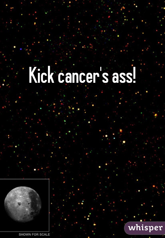 Kick cancer's ass!