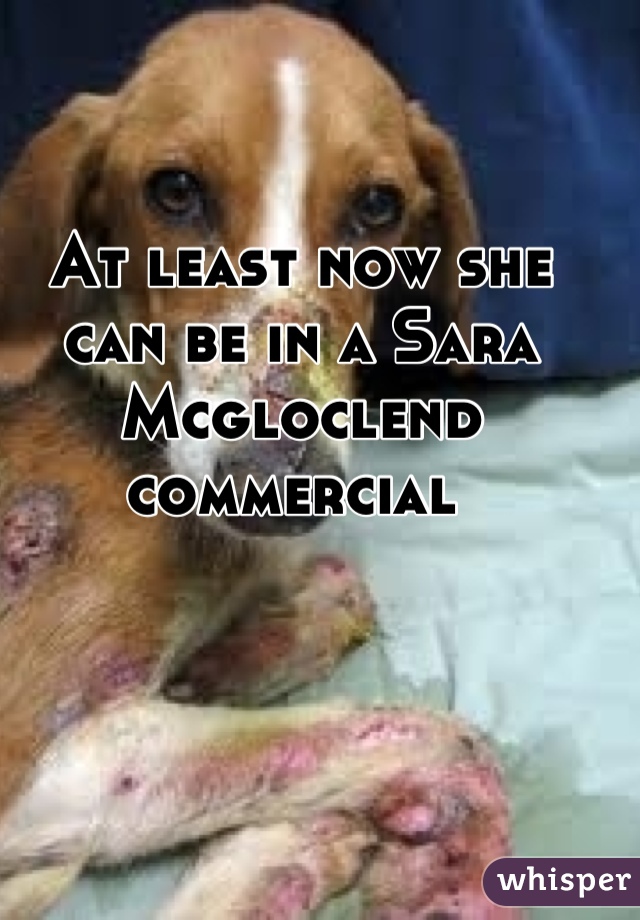 At least now she can be in a Sara Mcgloclend  commercial 