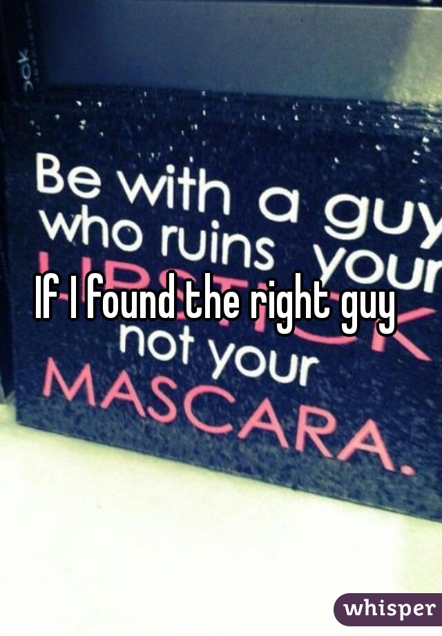 If I found the right guy 