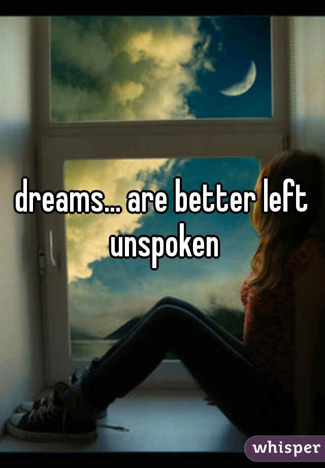 dreams... are better left unspoken