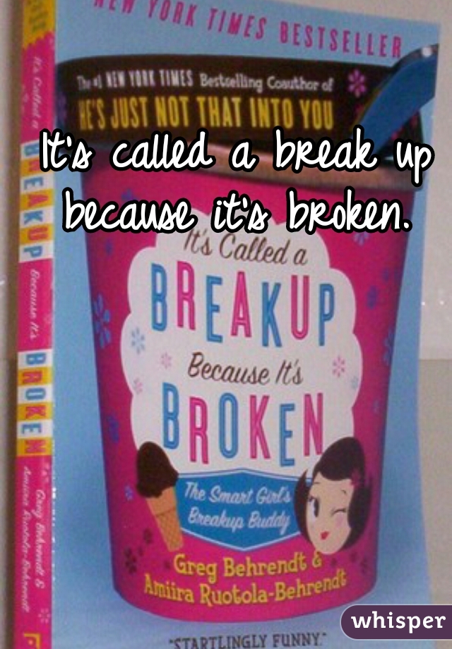 It's called a break up because it's broken. 