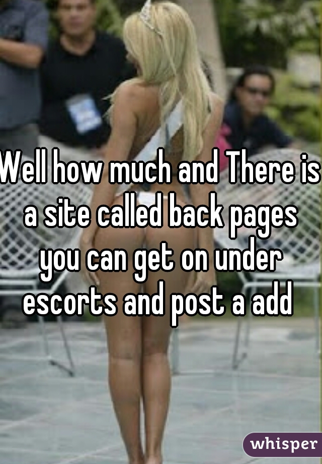 Well how much and There is a site called back pages you can get on under escorts and post a add 