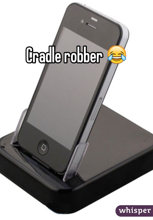 Cradle robber 😂