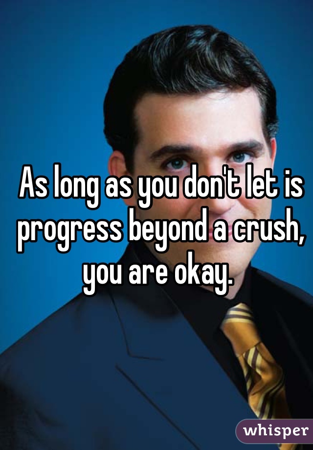 As long as you don't let is progress beyond a crush, you are okay. 