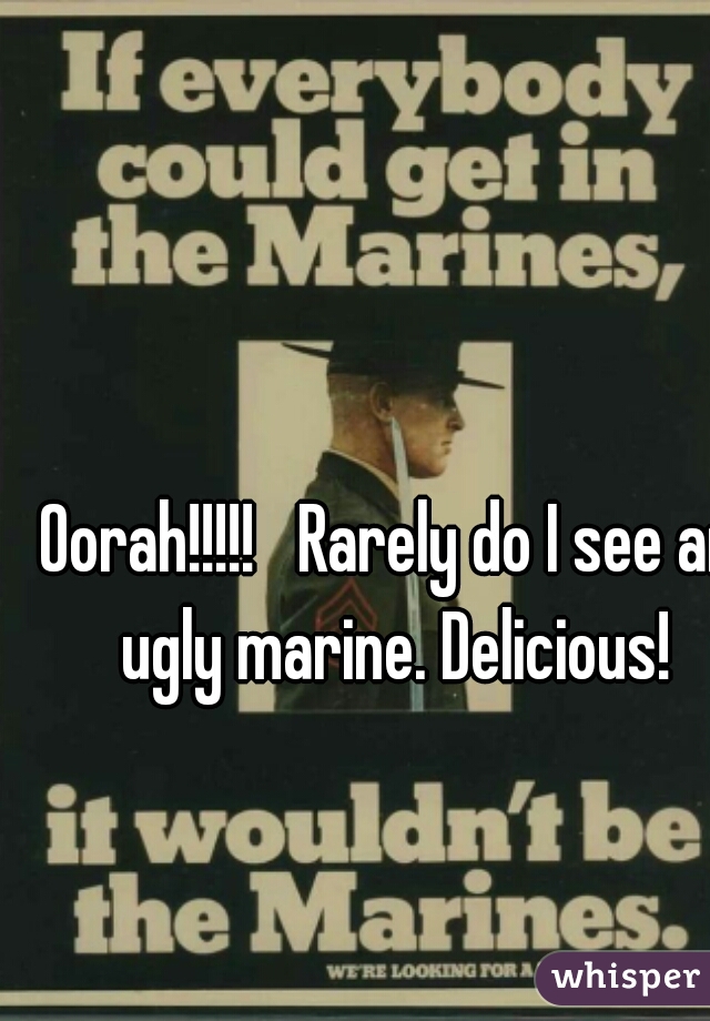 Oorah!!!!!   Rarely do I see an ugly marine. Delicious!