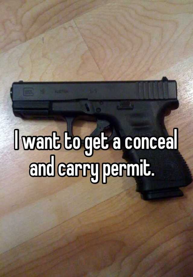 I want to get a conceal and carry permit.  