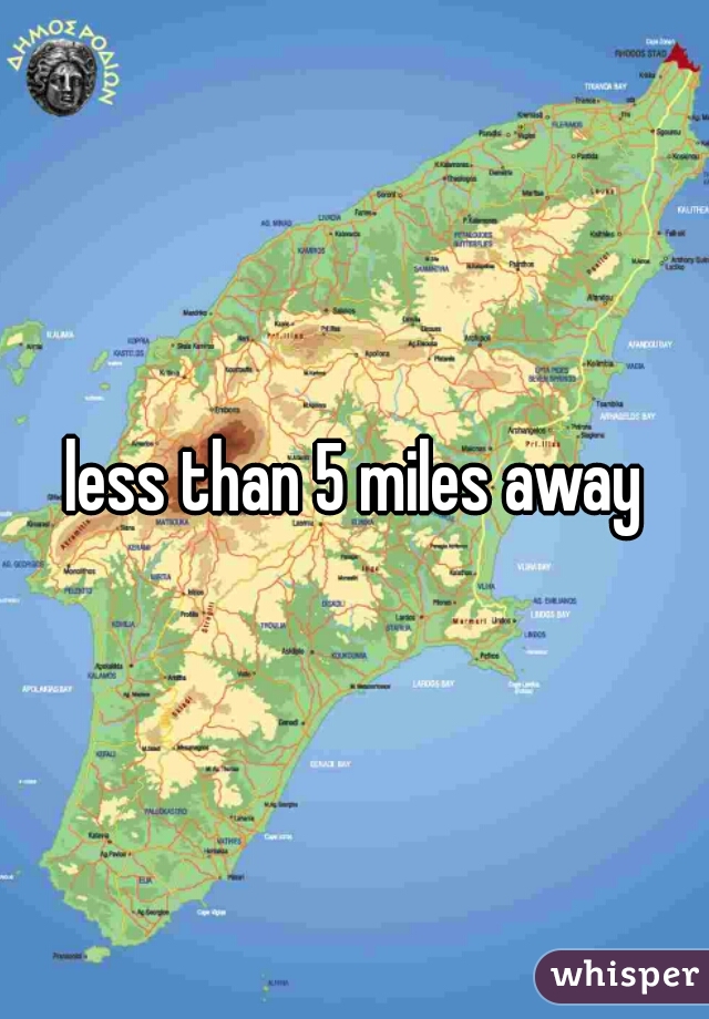 less than 5 miles away