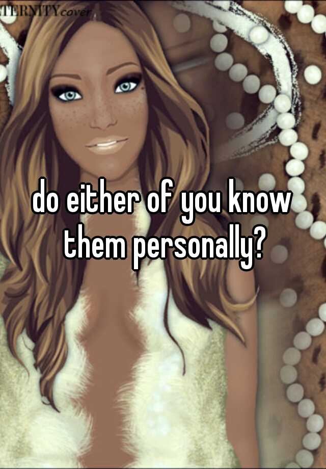 do-either-of-you-know-them-personally