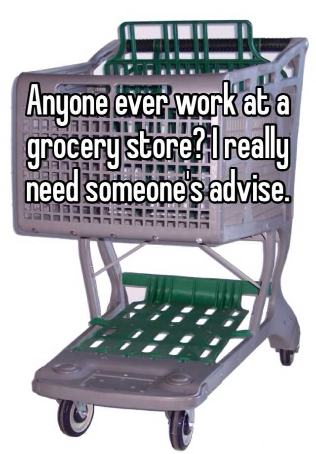 anyone-ever-work-at-a-grocery-store-i-really-need-someone-s-advise