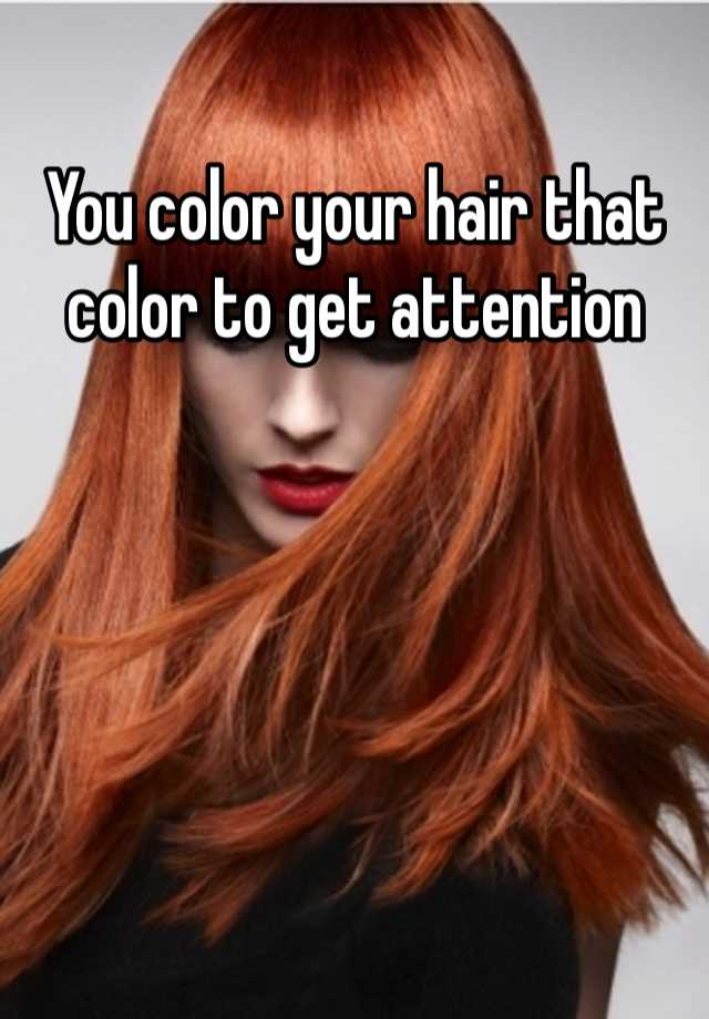 you-color-your-hair-that-color-to-get-attention