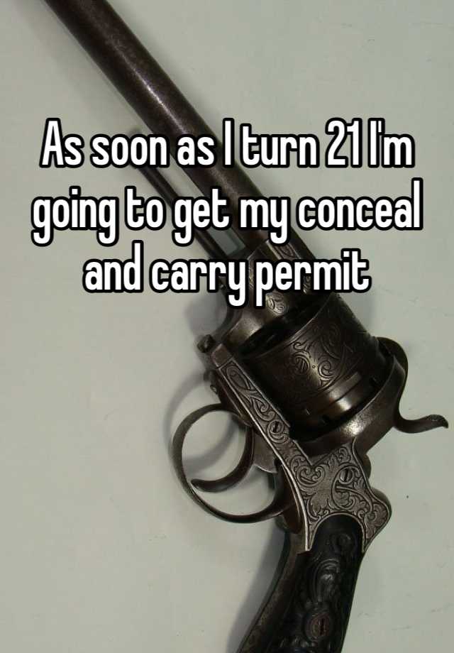 As soon as I turn 21 I'm going to get my conceal and carry permit