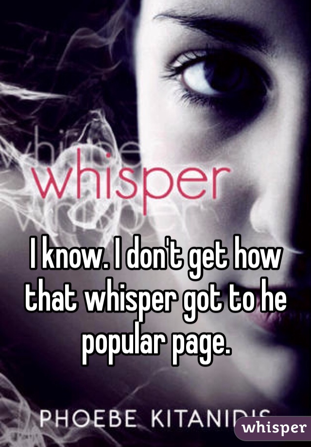 I know. I don't get how that whisper got to he popular page. 