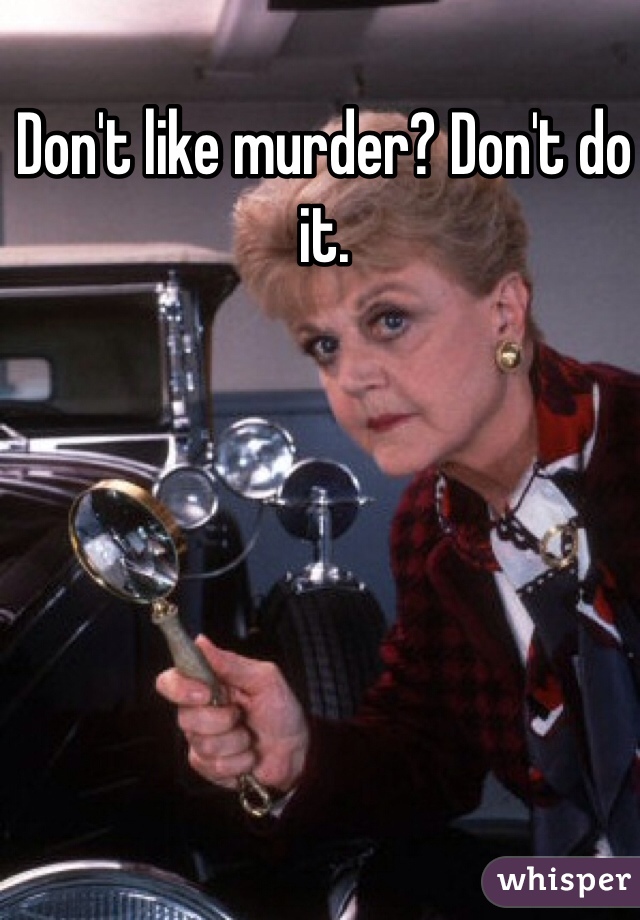 Don't like murder? Don't do it. 