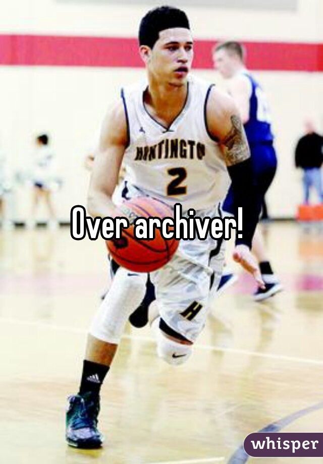 Over archiver! 