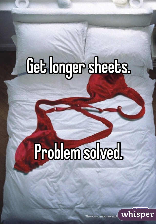 Get longer sheets.



Problem solved.