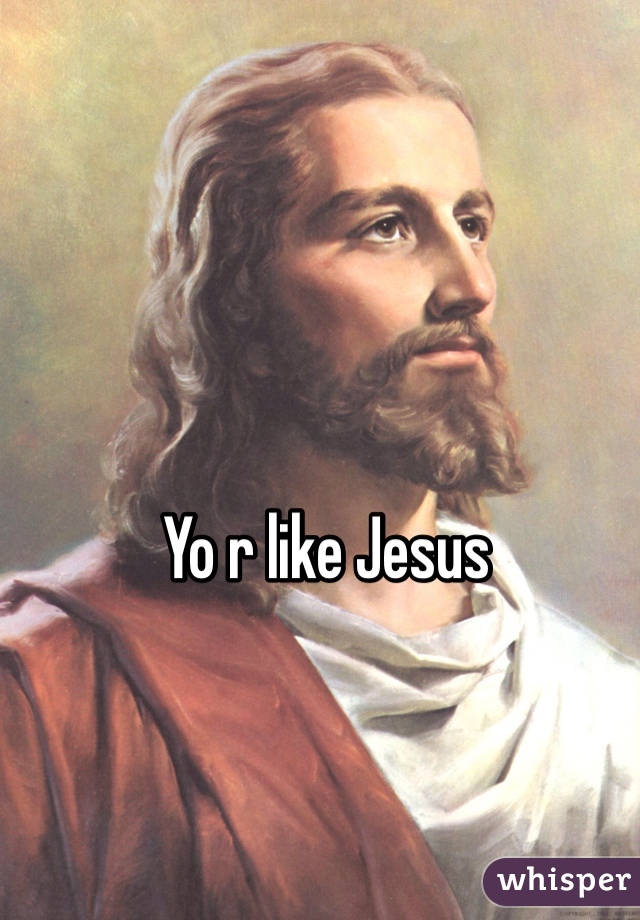 Yo r like Jesus 